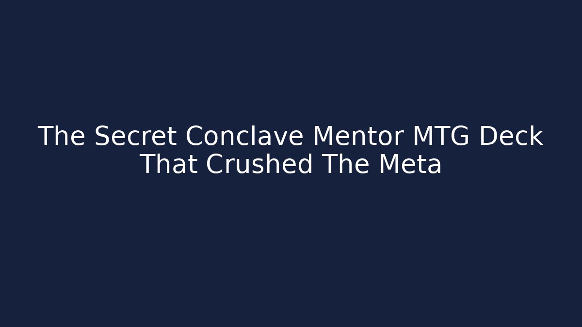 The Secret Conclave Mentor MTG Deck That Crushed The Meta