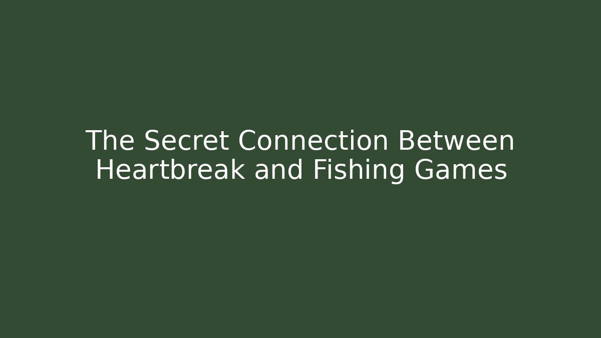 The Secret Connection Between Heartbreak and Fishing Games