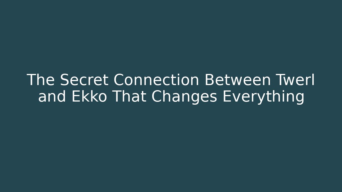 The Secret Connection Between Twerl and Ekko That Changes Everything