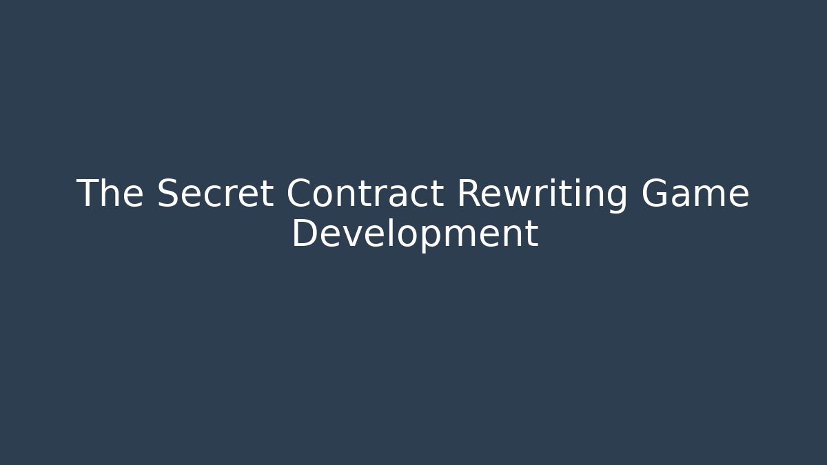 The Secret Contract Rewriting Game Development