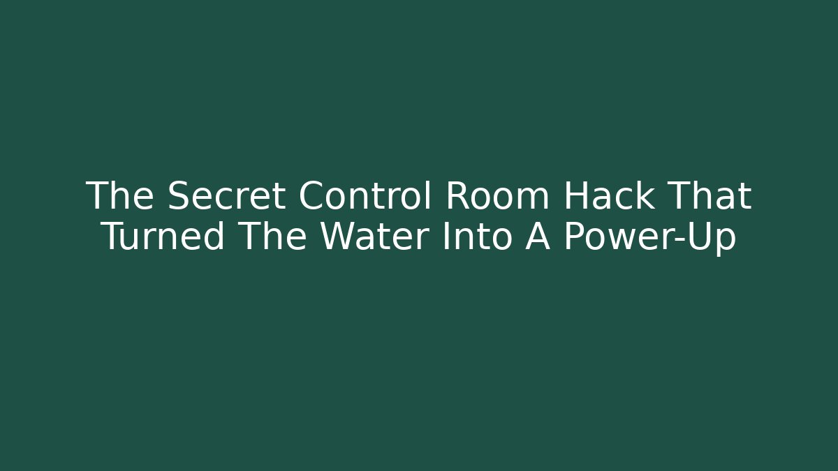 The Secret Control Room Hack That Turned The Water Into A Power-Up