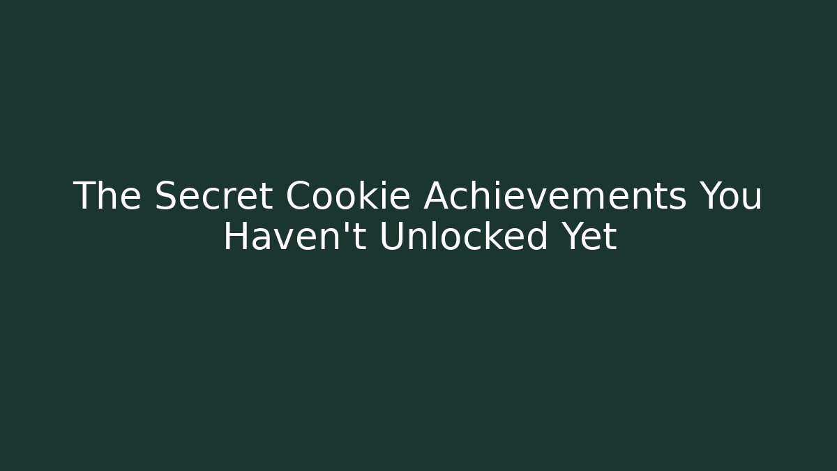 The Secret Cookie Achievements You Haven't Unlocked Yet