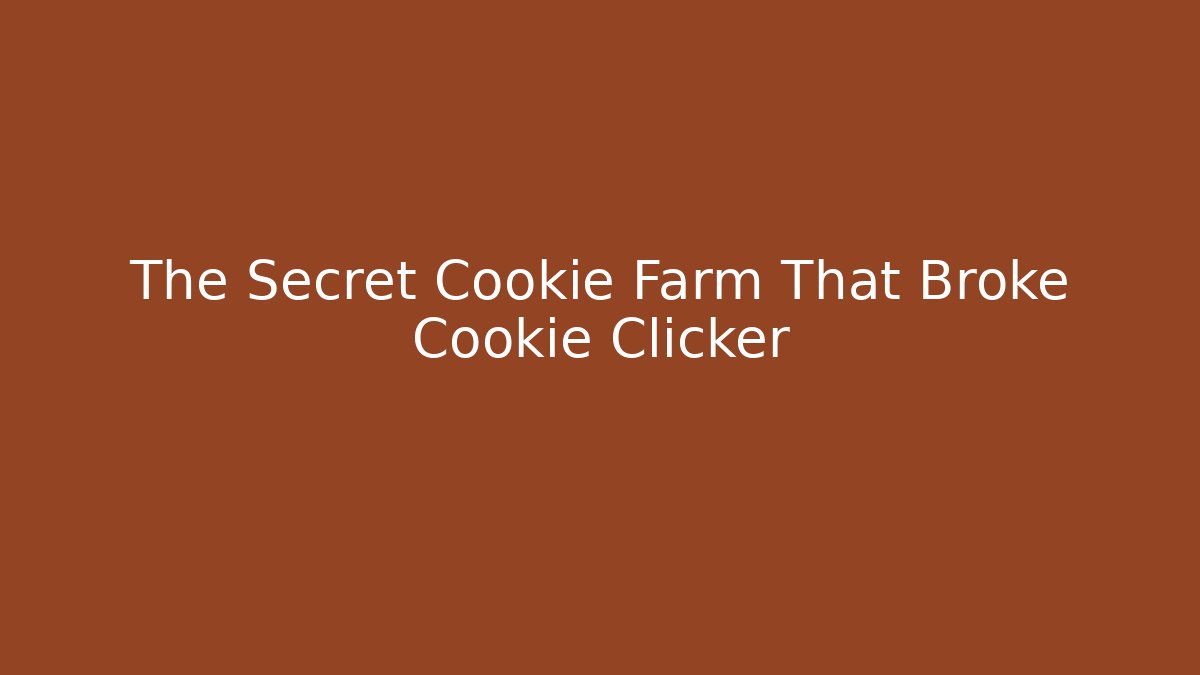 The Secret Cookie Farm That Broke Cookie Clicker