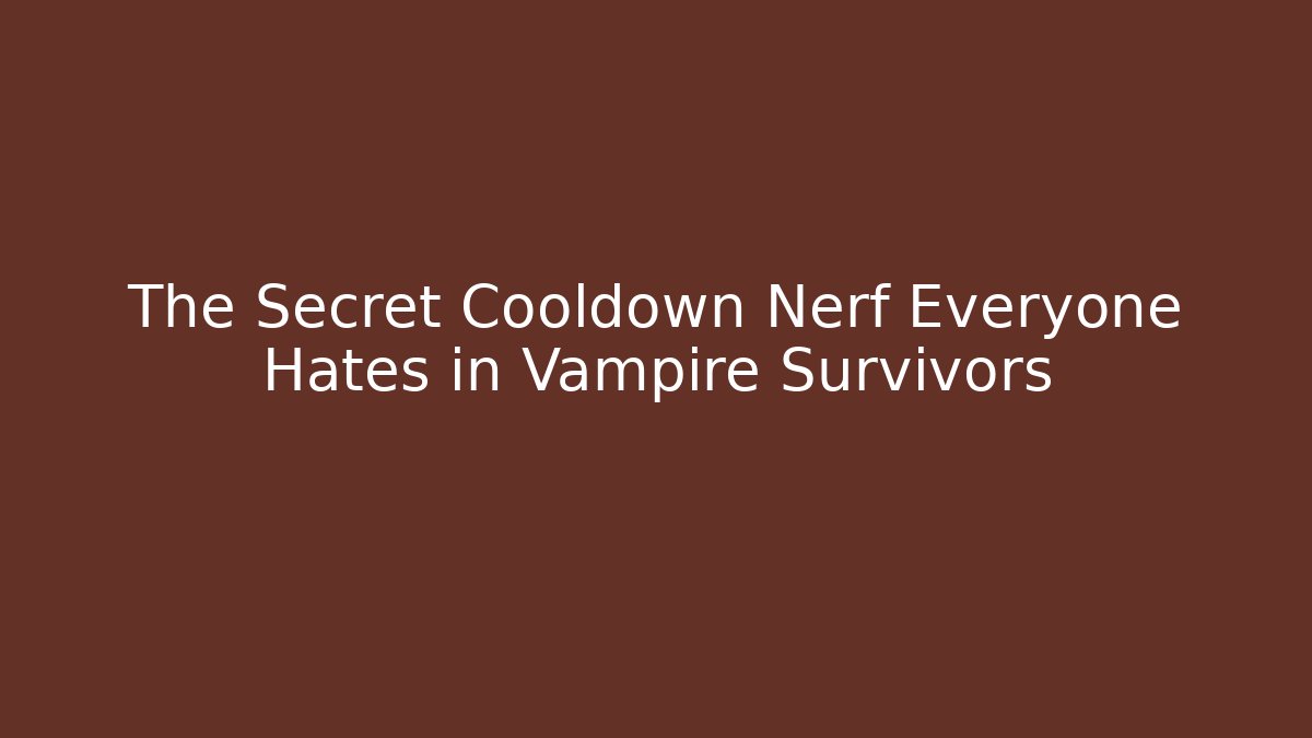 The Secret Cooldown Nerf Everyone Hates in Vampire Survivors