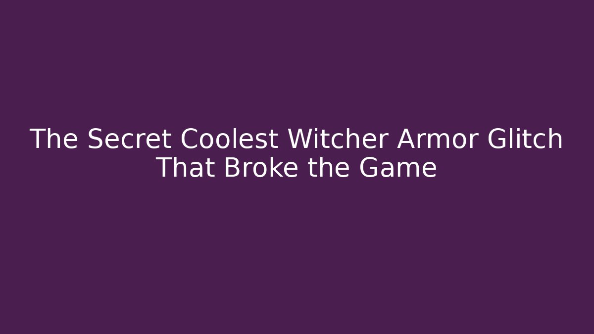 The Secret Coolest Witcher Armor Glitch That Broke the Game