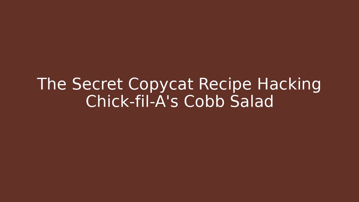 The Secret Copycat Recipe Hacking Chick-fil-A's Cobb Salad