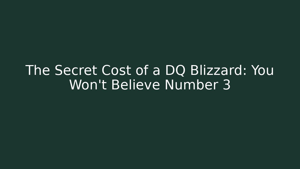 The Secret Cost of a DQ Blizzard: You Won't Believe Number 3