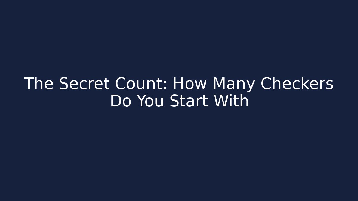 The Secret Count: How Many Checkers Do You Start With