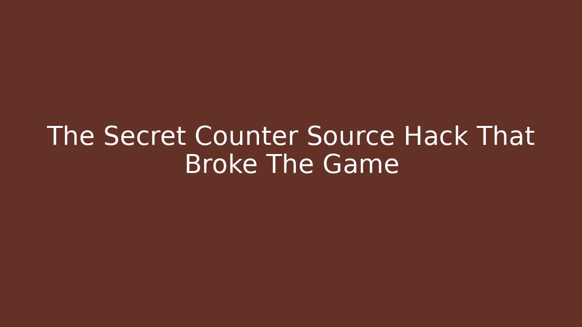 The Secret Counter Source Hack That Broke The Game