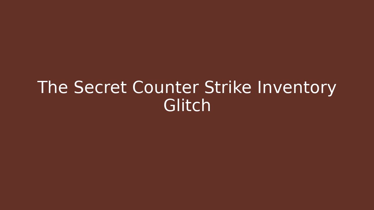 The Secret Counter Strike Inventory Glitch