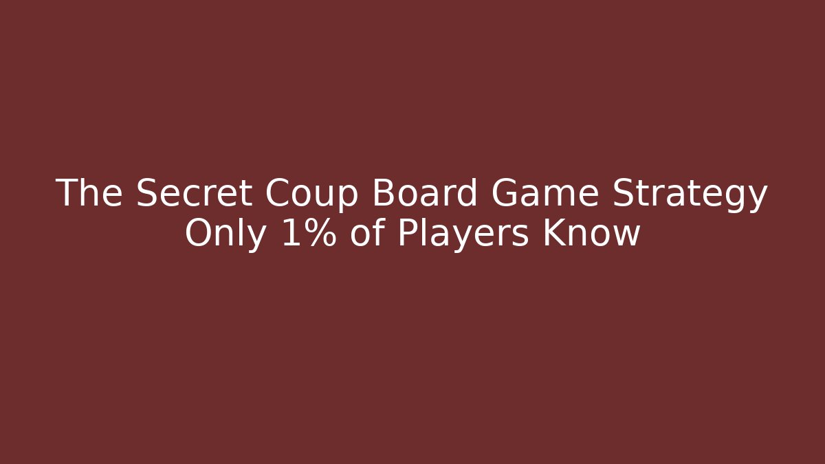The Secret Coup Board Game Strategy Only 1% of Players Know