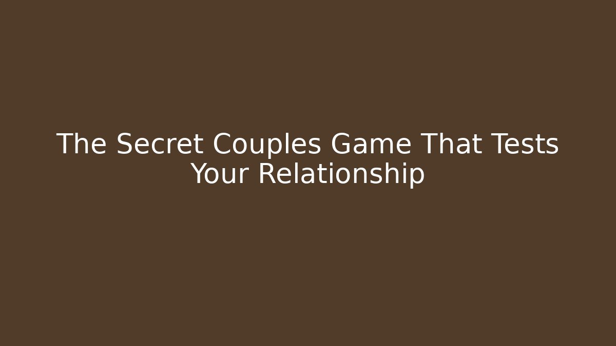 The Secret Couples Game That Tests Your Relationship - Critter Realm