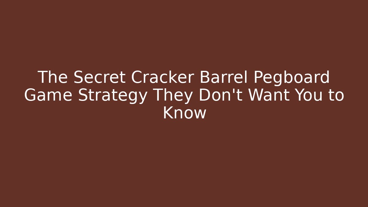 The Secret Cracker Barrel Pegboard Game Strategy They Don’t Want You to Know