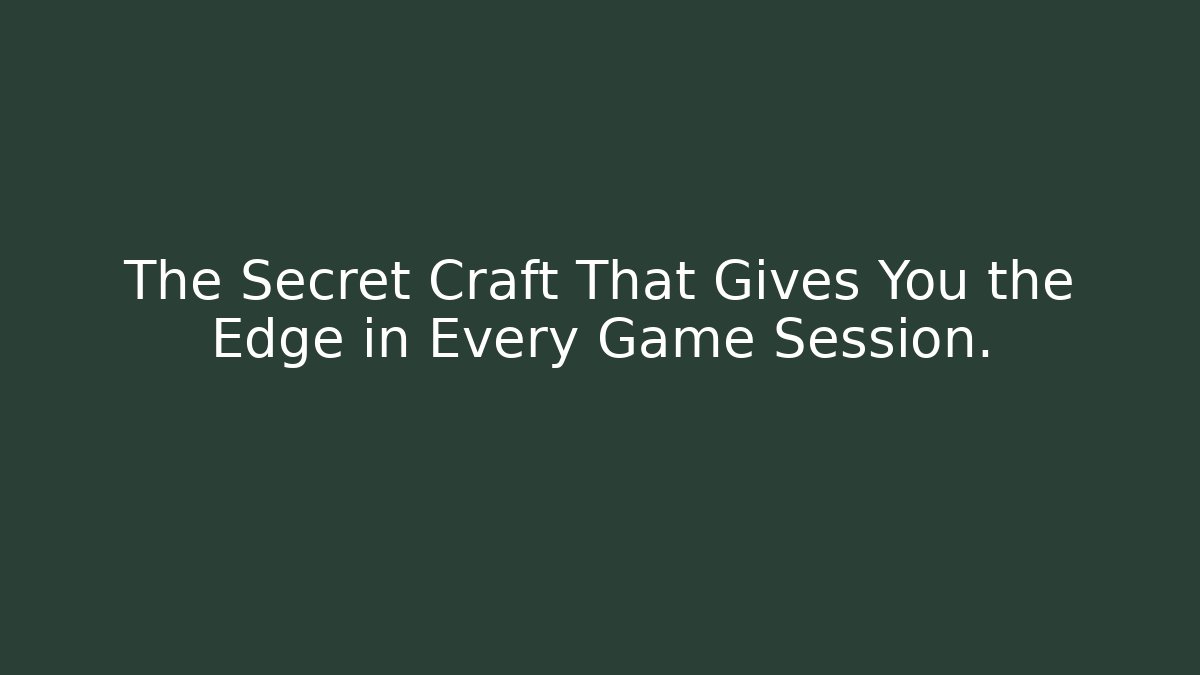The Secret Craft That Gives You the Edge in Every Game Session.