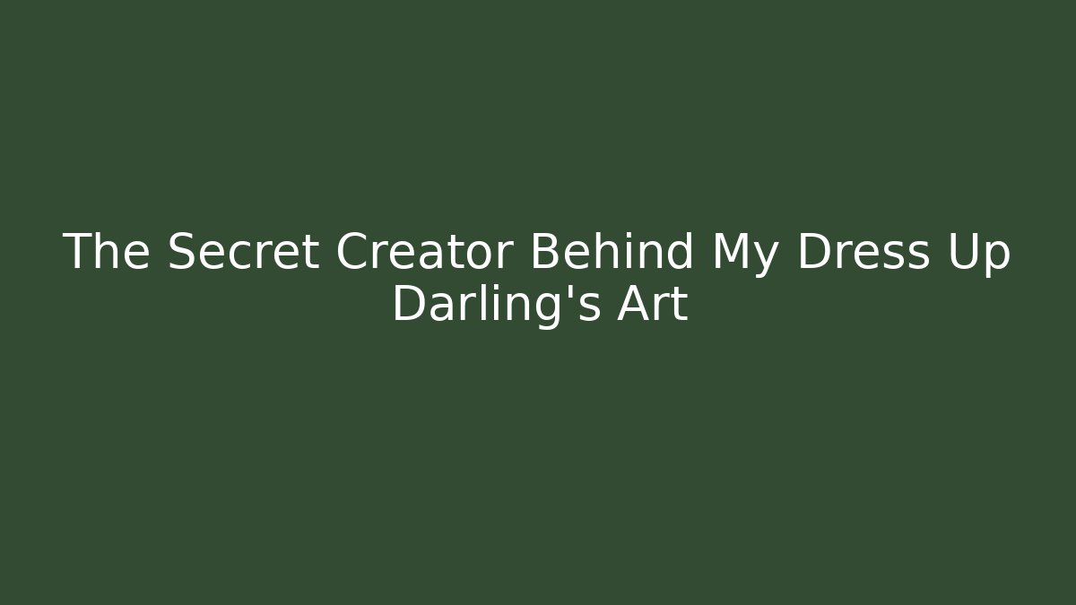 The Secret Creator Behind My Dress Up Darling's Art