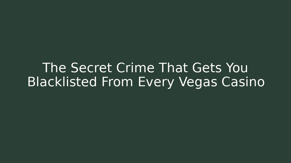 The Secret Crime That Gets You Blacklisted From Every Vegas Casino
