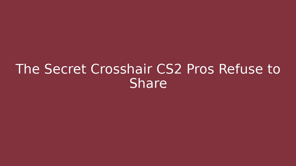 The Secret Crosshair CS2 Pros Refuse to Share