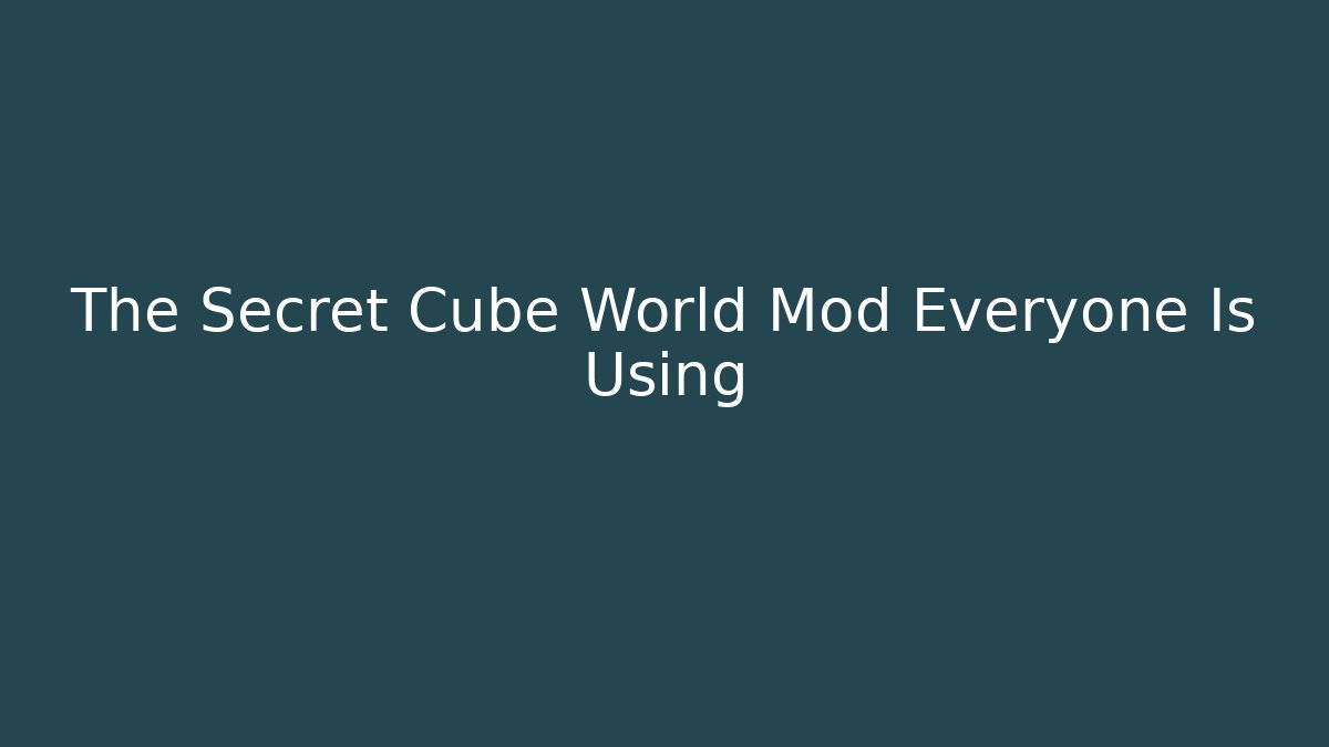 The Secret Cube World Mod Everyone Is Using