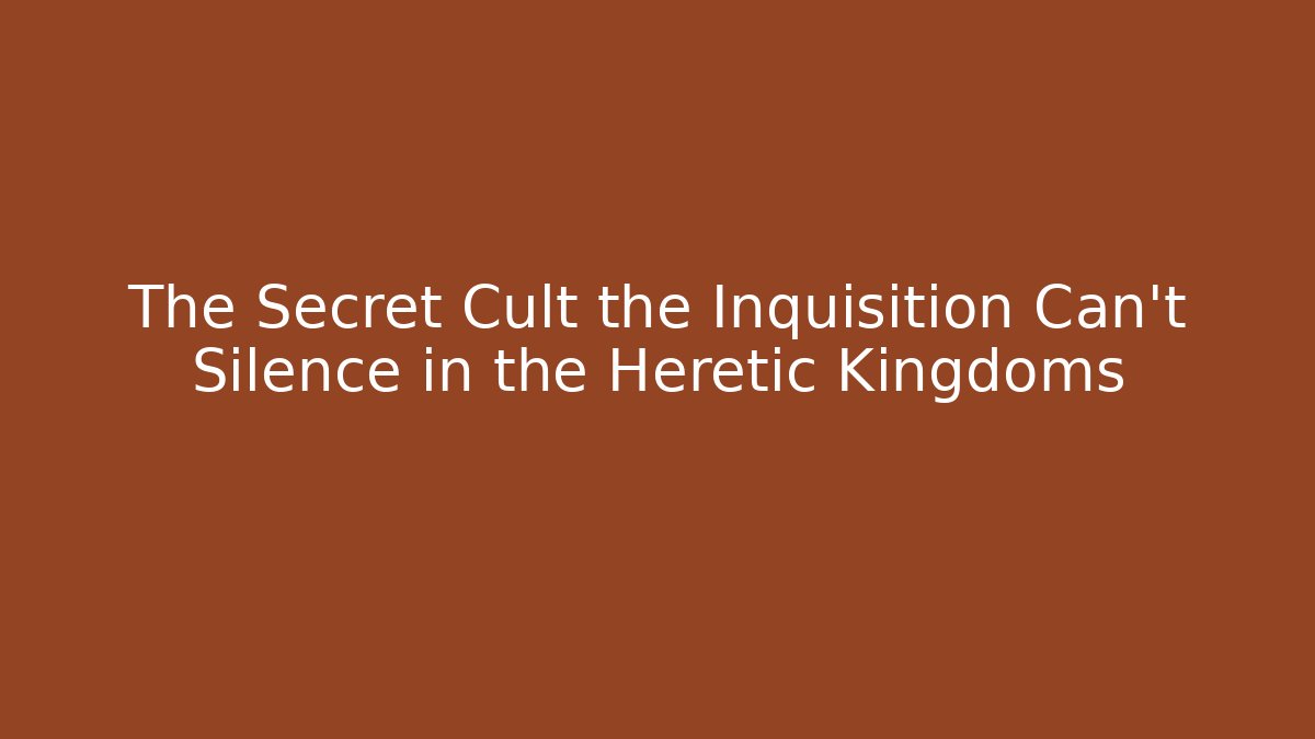 The Secret Cult the Inquisition Can't Silence in the Heretic Kingdoms