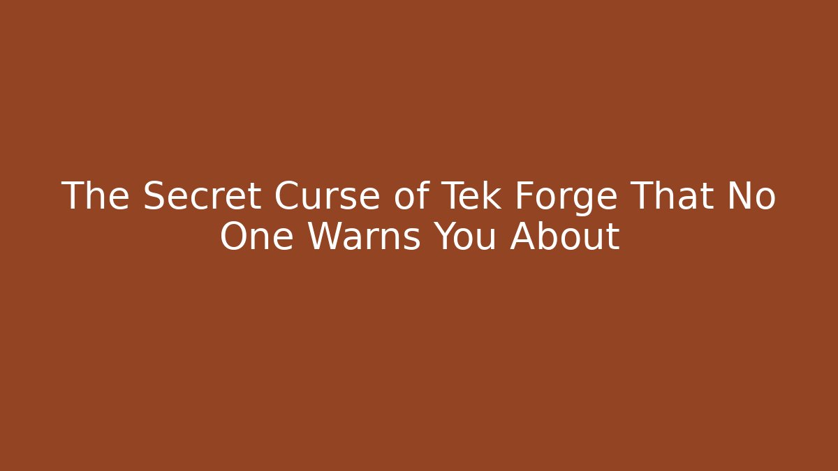 The Secret Curse of Tek Forge That No One Warns You About
