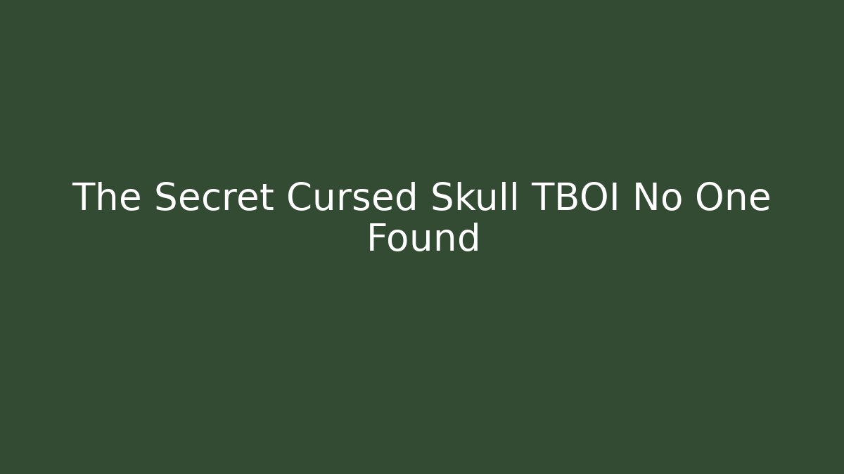 The Secret Cursed Skull TBOI No One Found