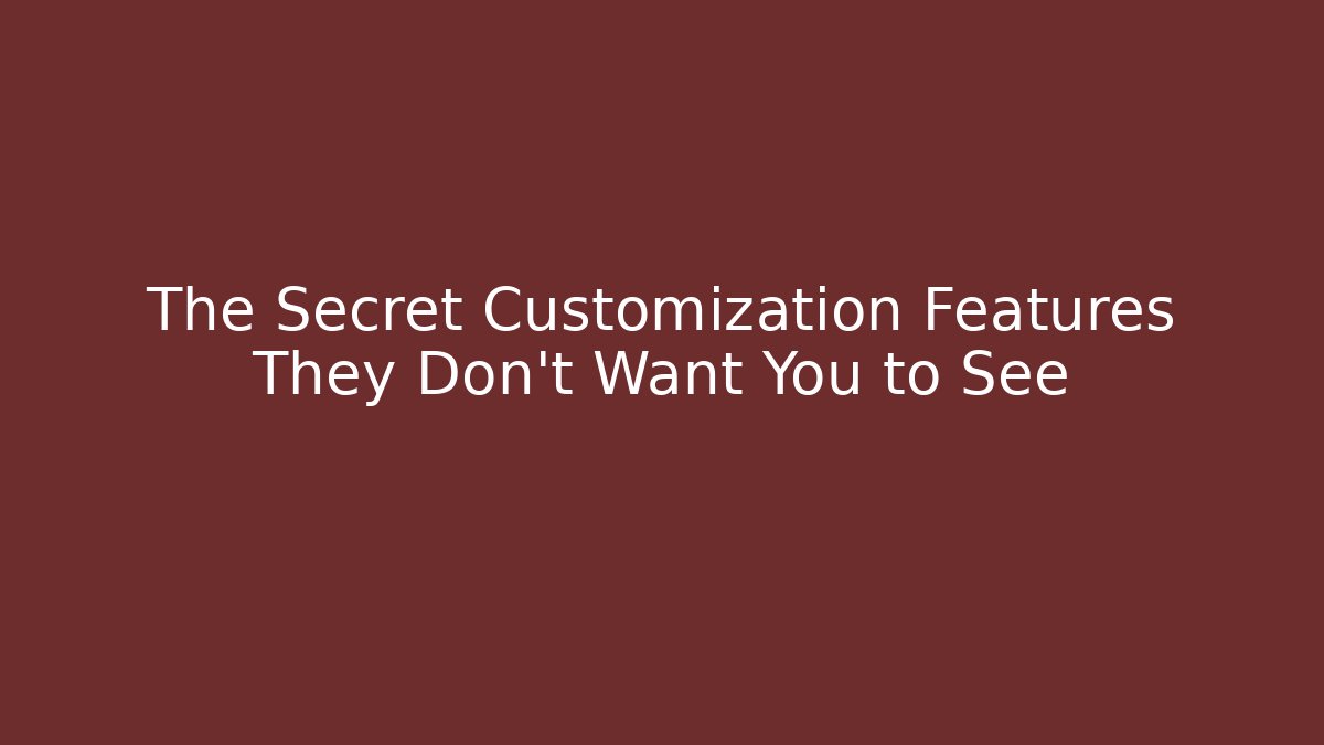 The Secret Customization Features They Don't Want You to See