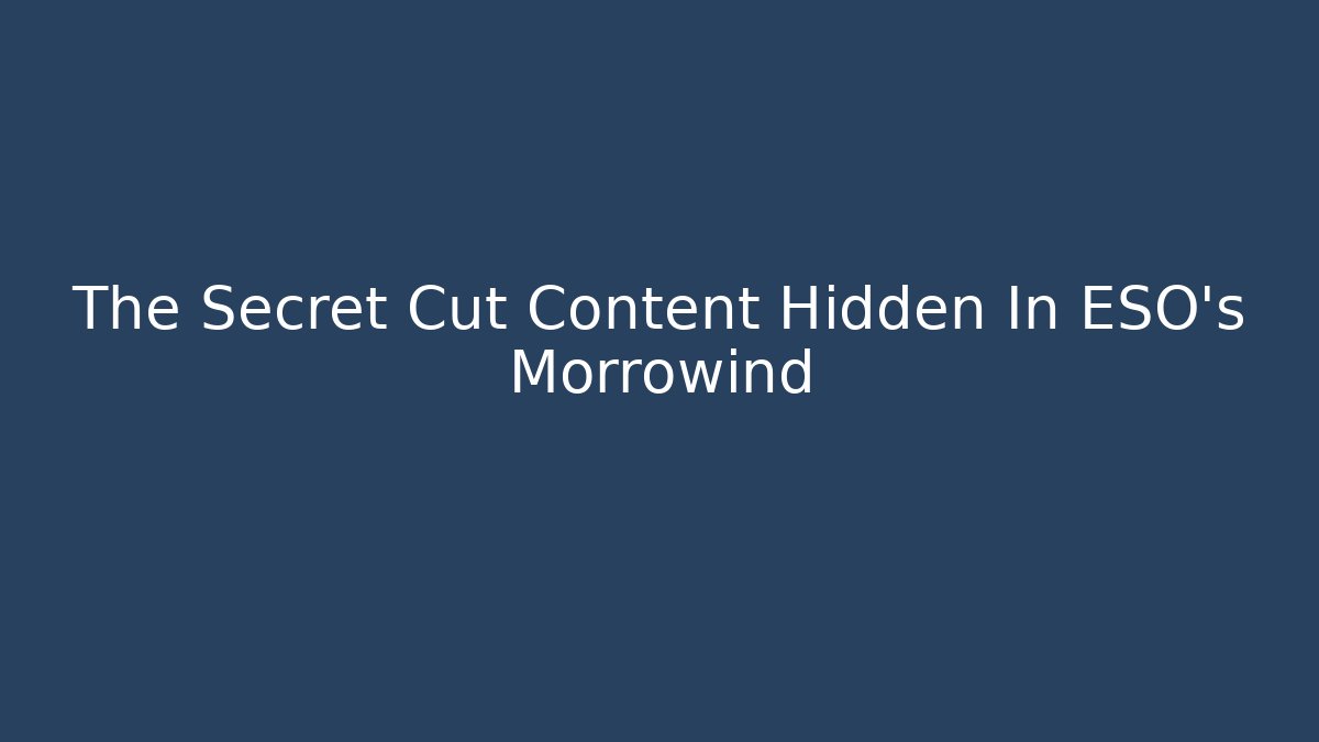 The Secret Cut Content Hidden In ESO's Morrowind