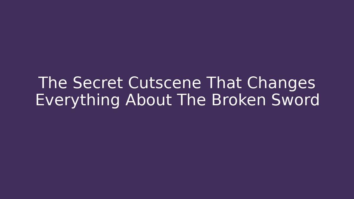 The Secret Cutscene That Changes Everything About The Broken Sword