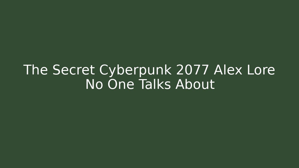 The Secret Cyberpunk 2077 Alex Lore No One Talks About