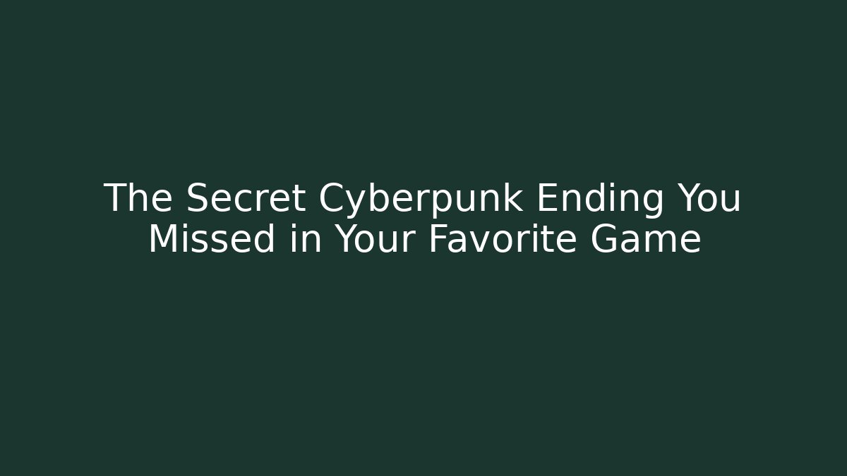 The Secret Cyberpunk Ending You Missed in Your Favorite Game