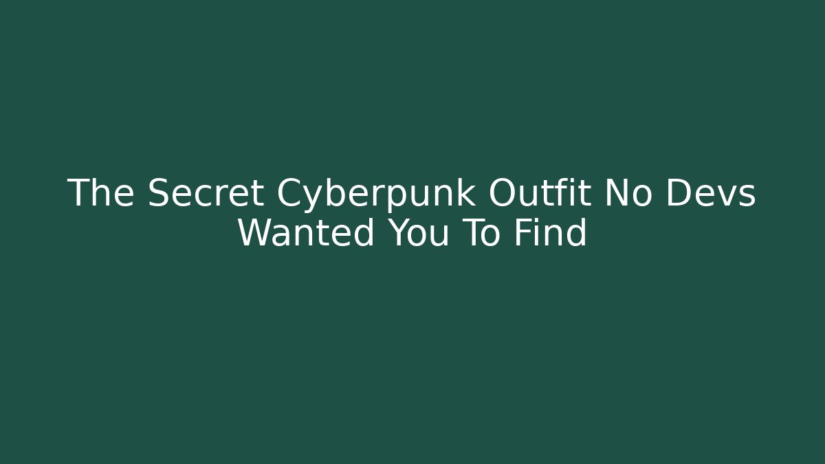 The Secret Cyberpunk Outfit No Devs Wanted You To Find