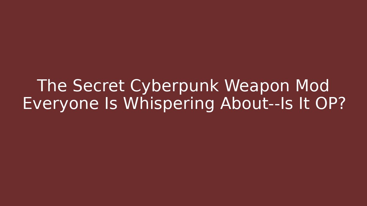 The Secret Cyberpunk Weapon Mod Everyone Is Whispering About—Is It OP?