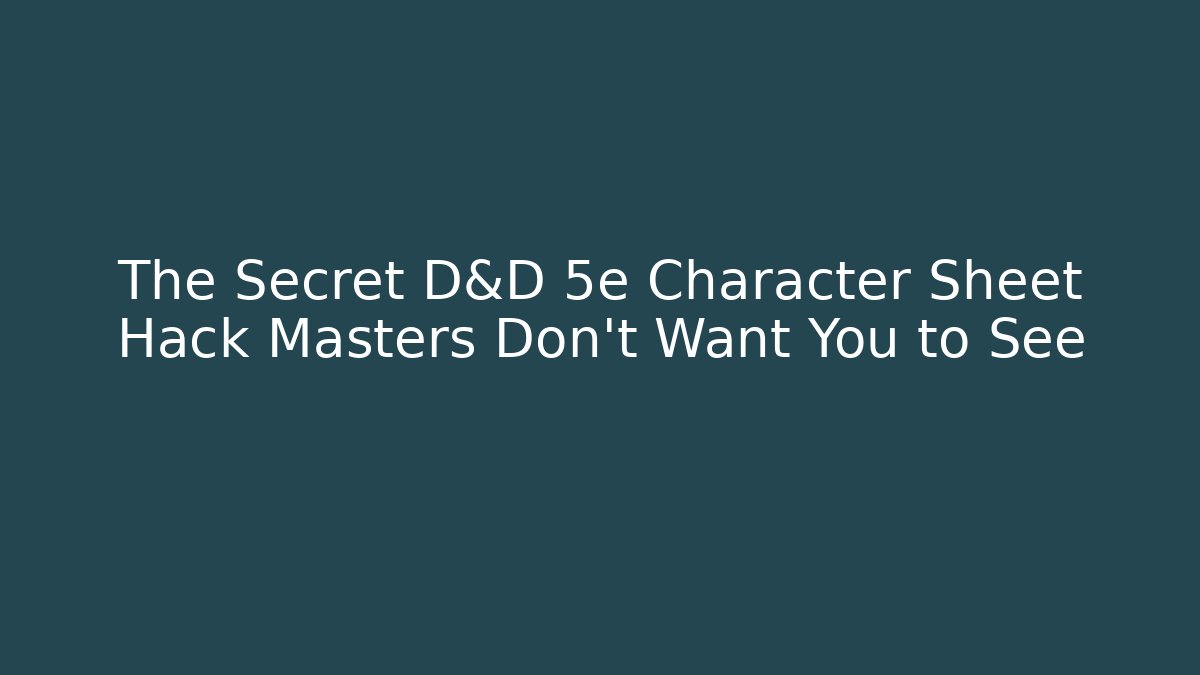 The Secret D&D 5e Character Sheet Hack Masters Don't Want You to See