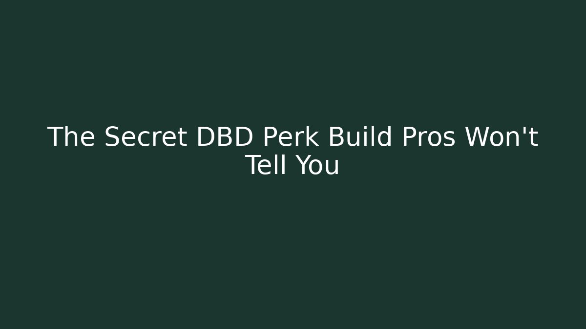 The Secret DBD Perk Build Pros Won't Tell You
