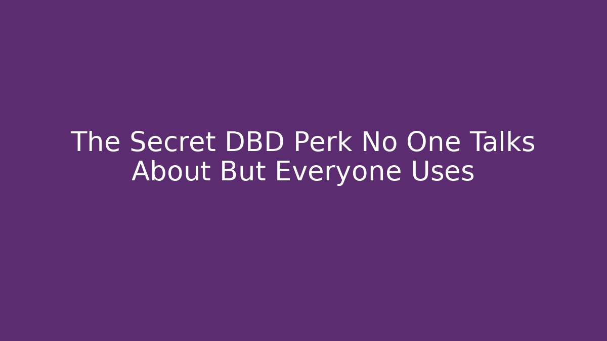 The Secret DBD Perk No One Talks About But Everyone Uses