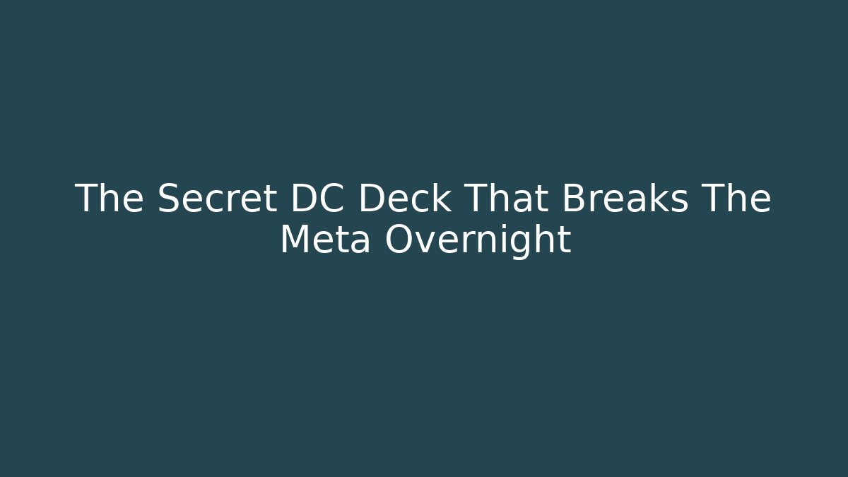 The Secret DC Deck That Breaks The Meta Overnight