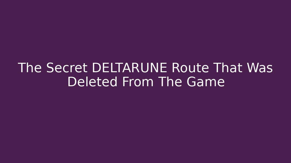 The Secret DELTARUNE Route That Was Deleted From The Game