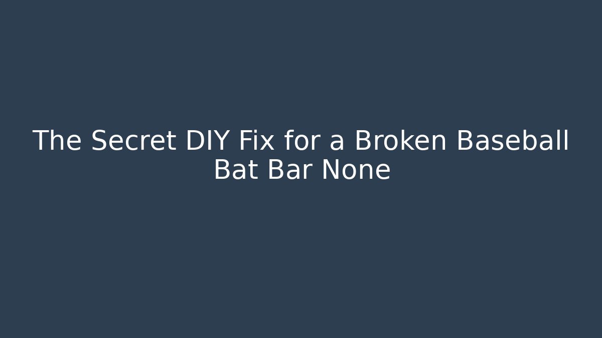 The Secret DIY Fix for a Broken Baseball Bat Bar None
