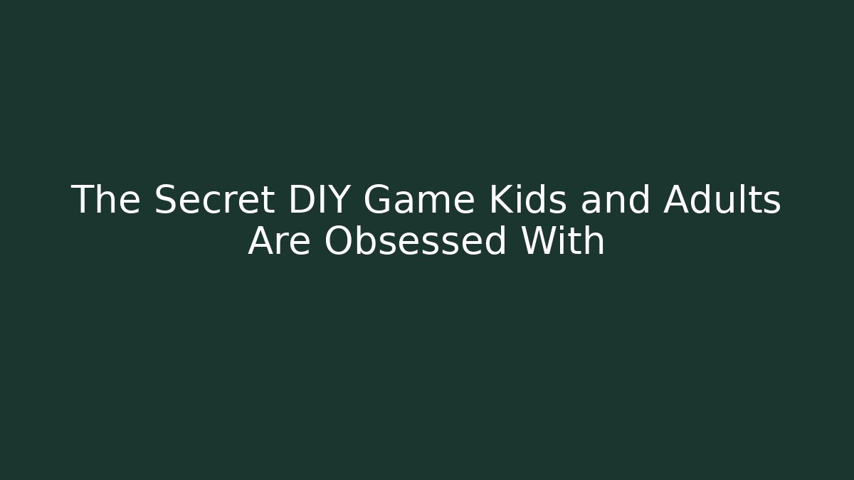 The Secret DIY Game Kids and Adults Are Obsessed With