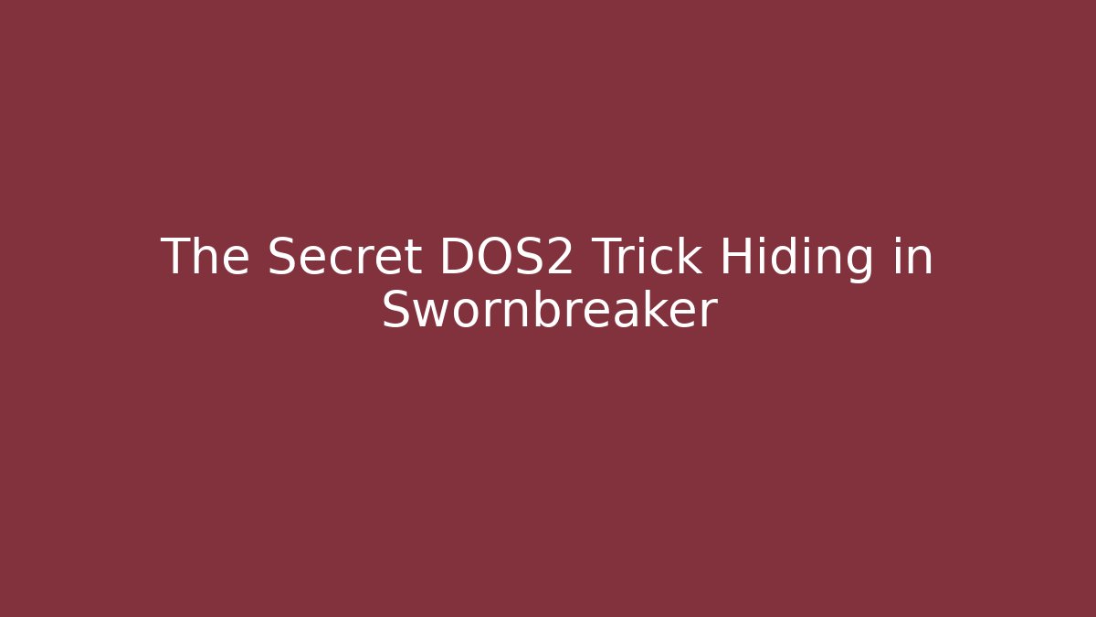 The Secret DOS2 Trick Hiding in Swornbreaker