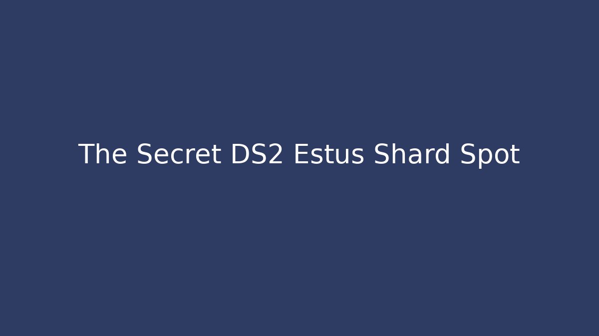 The Secret DS2 Estus Shard Spot