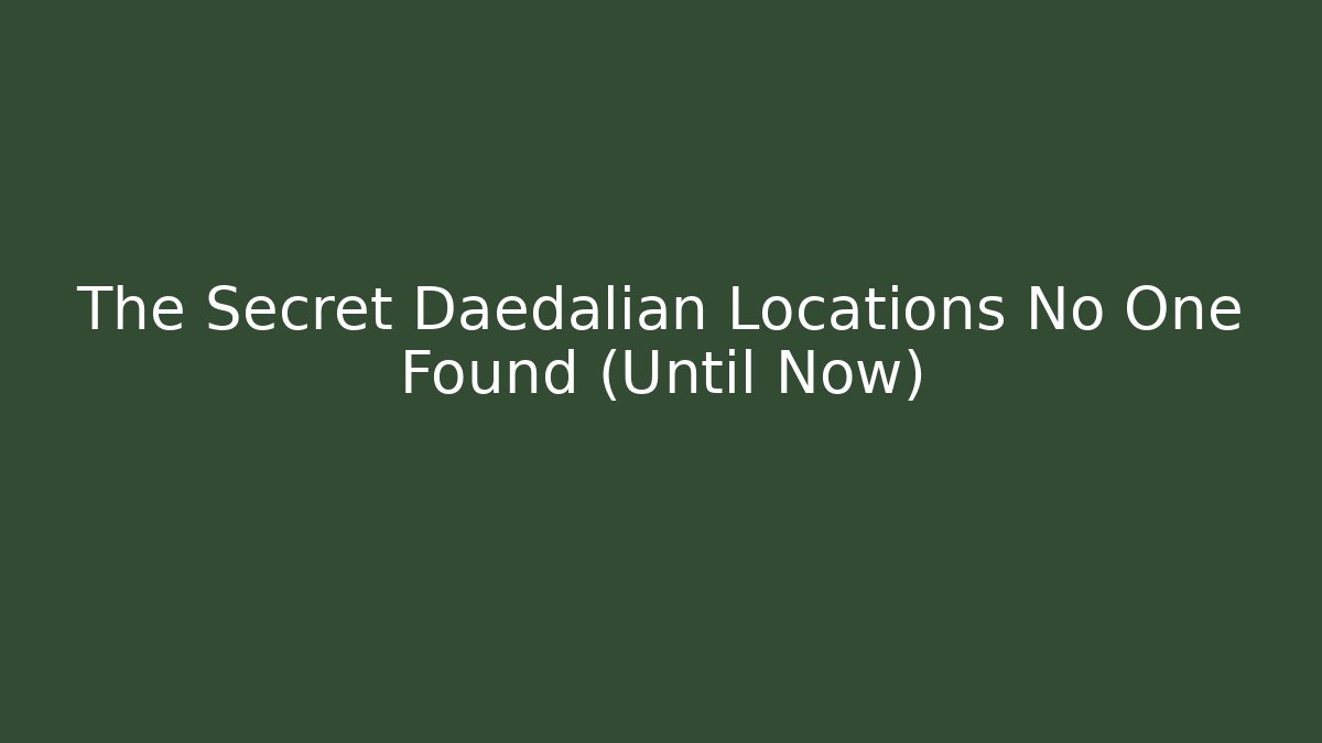 The Secret Daedalian Locations No One Found (Until Now)
