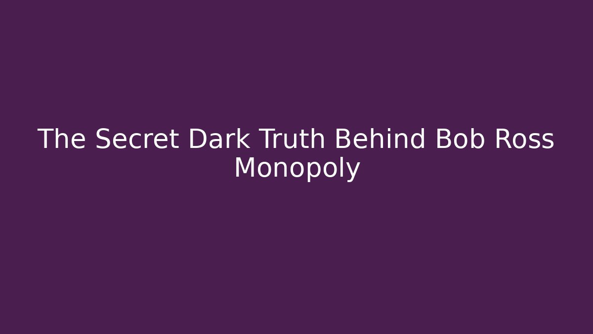 The Secret Dark Truth Behind Bob Ross Monopoly - Critter Realm
