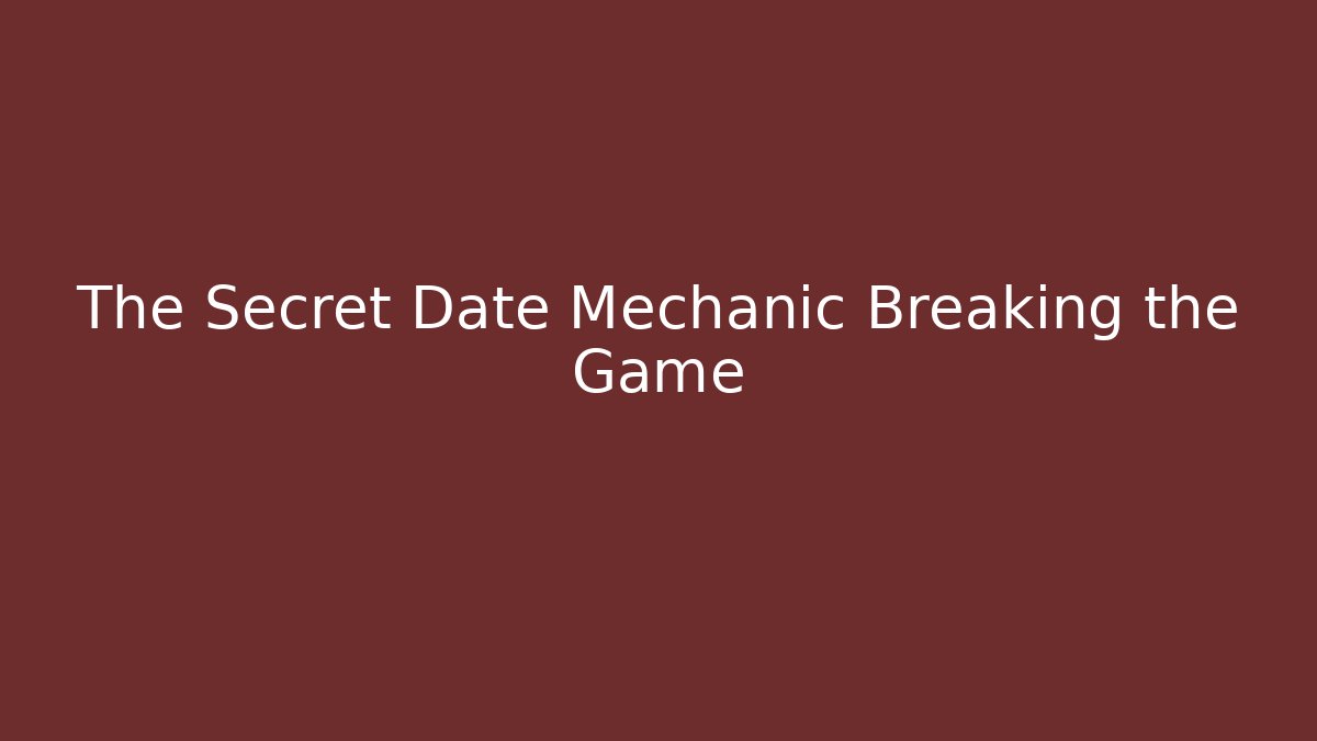 The Secret Date Mechanic Breaking the Game