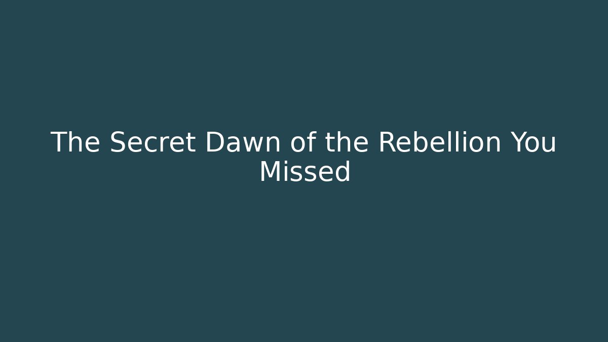 The Secret Dawn of the Rebellion You Missed