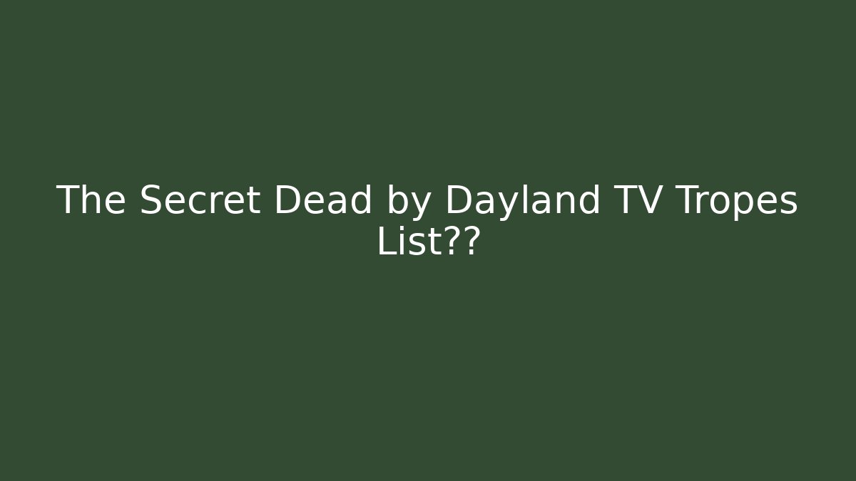 The Secret Dead by Dayland TV Tropes List泄露