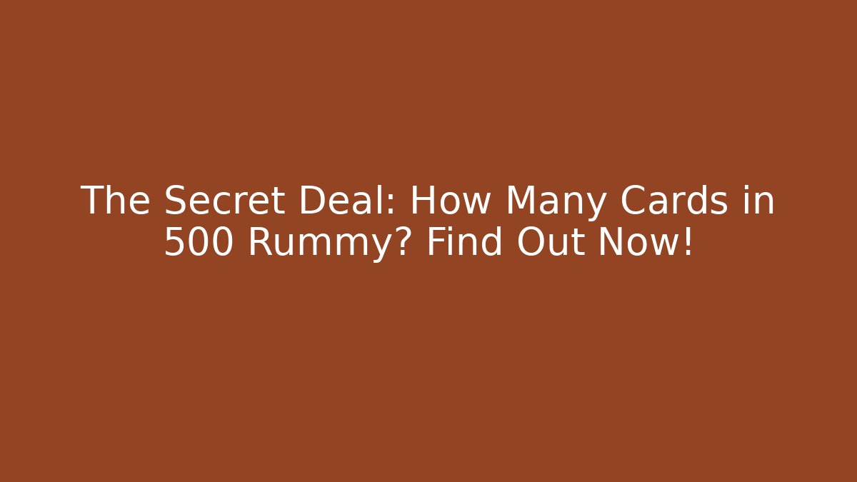 The Secret Deal: How Many Cards in 500 Rummy? Find Out Now!
