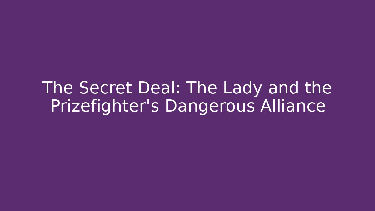 The Secret Deal: The Lady and the Prizefighter's Dangerous Alliance