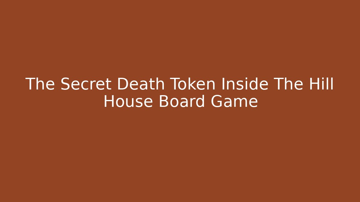 The Secret Death Token Inside The Hill House Board Game
