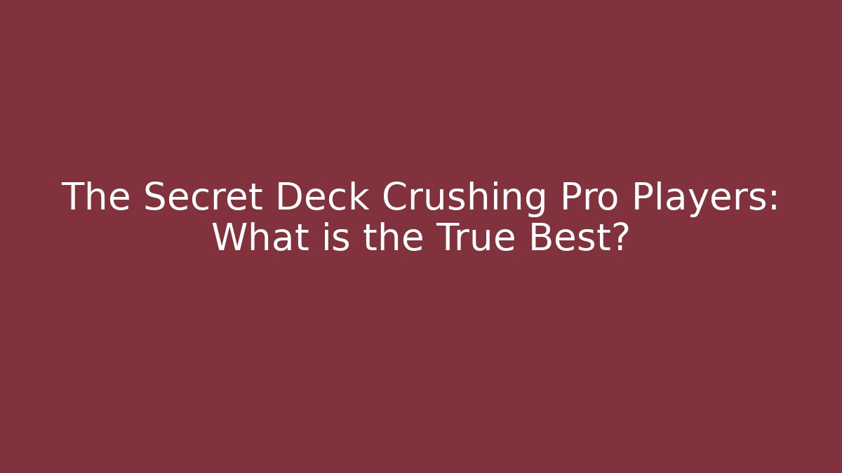 The Secret Deck Crushing Pro Players: What is the True Best?